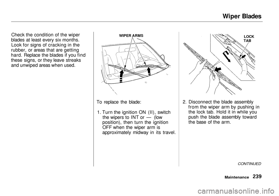 Acura RL 2001 3.5 Owners Guide Wiper Blades
Check the condition of the wiper
blades at least every six months. Look for signs of cracking in the
rubber, or areas that are getting
hard. Replace the blades if you find
these signs, or Acura RL 2001 3.5 Owners Guide Wiper Blades
Check the condition of the wiper
blades at least every six months. Look for signs of cracking in the
rubber, or areas that are getting
hard. Replace the blades if you find
these signs, or