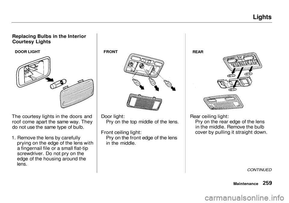 Acura RL 2001 3.5 User Guide Lights
Replacing Bulbs in the Interior Courtesy Lights
The courtesy lights in the doors and roof come apart the same way. Theydo not use the same type of bulb.
1. Remove the lens by carefully prying Acura RL 2001 3.5 User Guide Lights
Replacing Bulbs in the Interior Courtesy Lights
The courtesy lights in the doors and roof come apart the same way. Theydo not use the same type of bulb.
1. Remove the lens by carefully prying
