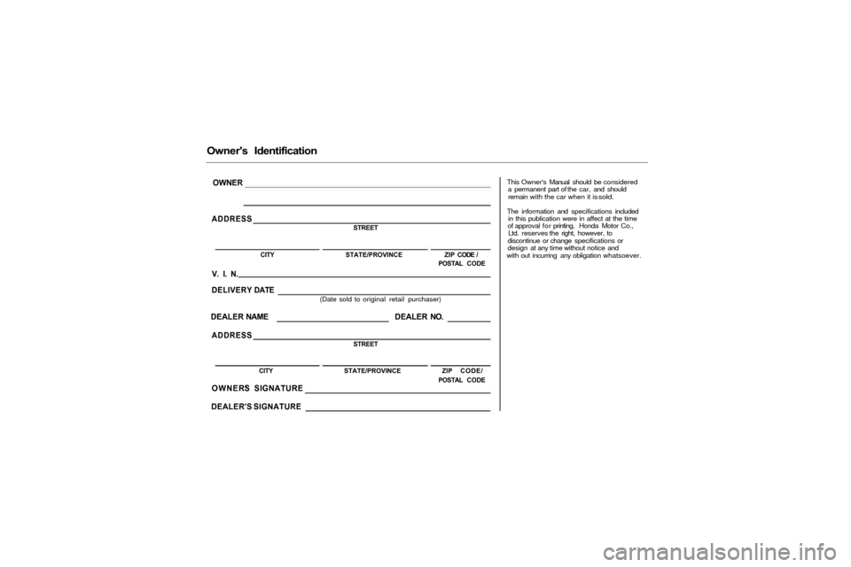 Acura RL 2000  3.5 Owners Manual Owners  Identification
This Owners Manual should be considereda permanent part of the car, and should
remain with the car when it i
s sold.
The information and specifications included in this public