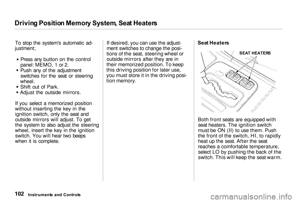 Acura RL 2000  3.5 Owners Manual 
Drivin
g Positio n Memor y System , Sea t Heater s

To stop the systems automatic ad-
justment; Press any button on the control
panel: MEMO, 1 or 2. Push any of the adjustment
switches for the seat 