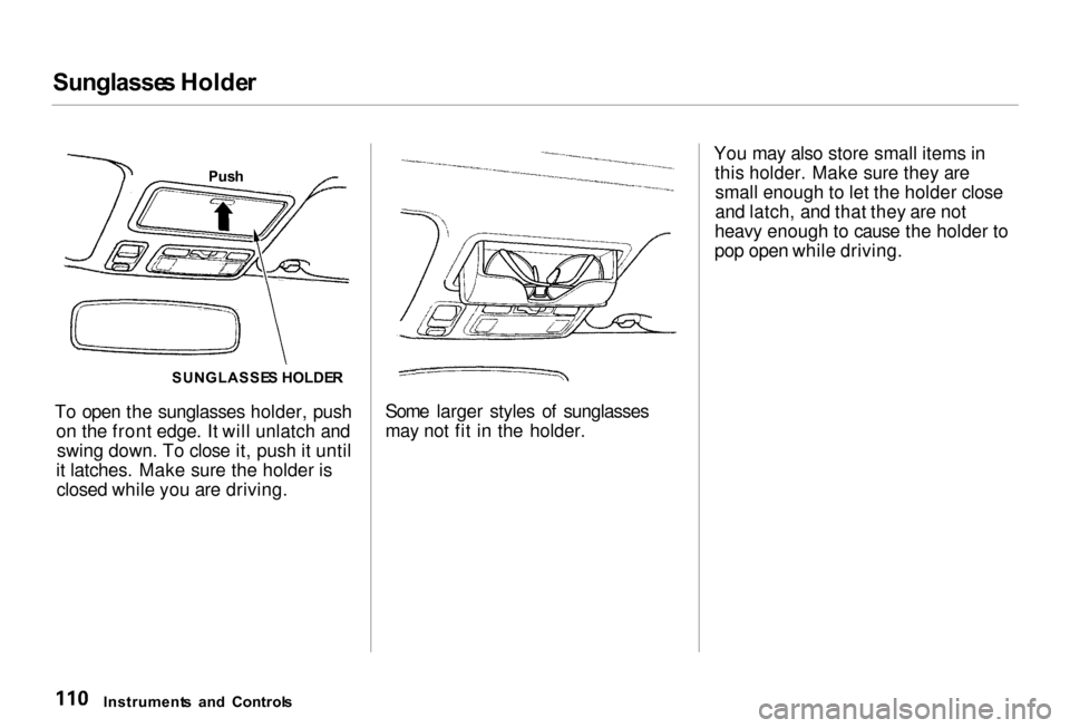Acura RL 2000  3.5 Owners Manual Sunglasse
s Holde r

To open the sunglasses holder, push on the front edge. It will unlatch andswing down. To close it, push it until
it latches. Make sure the holder is closed while you are driving. 