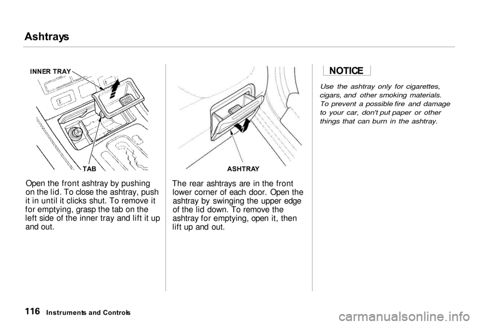 Acura RL 2000  3.5 Owners Manual Ashtray
s

Open the front ashtray by pushing
on the lid. To close the ashtray, push
it in until it clicks shut. To remove it
for emptying, grasp the tab on the
left side of the inner tray and lift it 