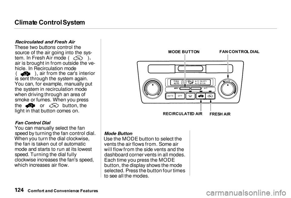 Acura RL 2000  3.5 Owners Manual Climat
e Control  System

Recirculated and Fresh Air

These two buttons control the source of the air going into the sys- tem. In Fresh Air mode ( )
air is brought in from outside the ve-
hicle. In Re