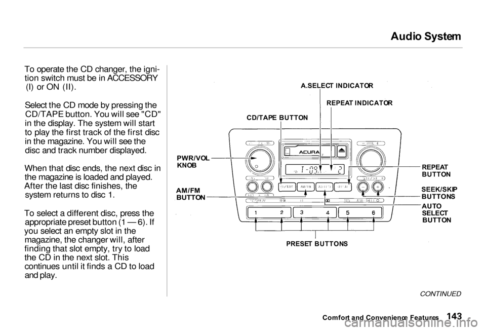 Acura RL 2000  3.5 Owners Manual Audi
o Syste m

To operate the CD changer, the igni- tion switch must be in ACCESSORY (I) or ON (II).
Select the CD mode by pressing the CD/TAPE button. You will see "CD"
in the display. The system wi