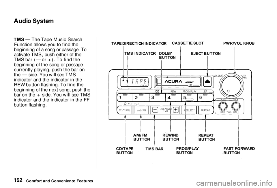 Acura RL 2000 3.5 Owners Guide Audi
o Syste m
TM S — The Tape Music Search
Function allows you to find the
beginning of a song or passage. To activate TMS, push either of the
TMS bar ( — or +). To find the beginning of the son Acura RL 2000 3.5 Owners Guide Audi
o Syste m
TM S — The Tape Music Search
Function allows you to find the
beginning of a song or passage. To activate TMS, push either of the
TMS bar ( — or +). To find the beginning of the son