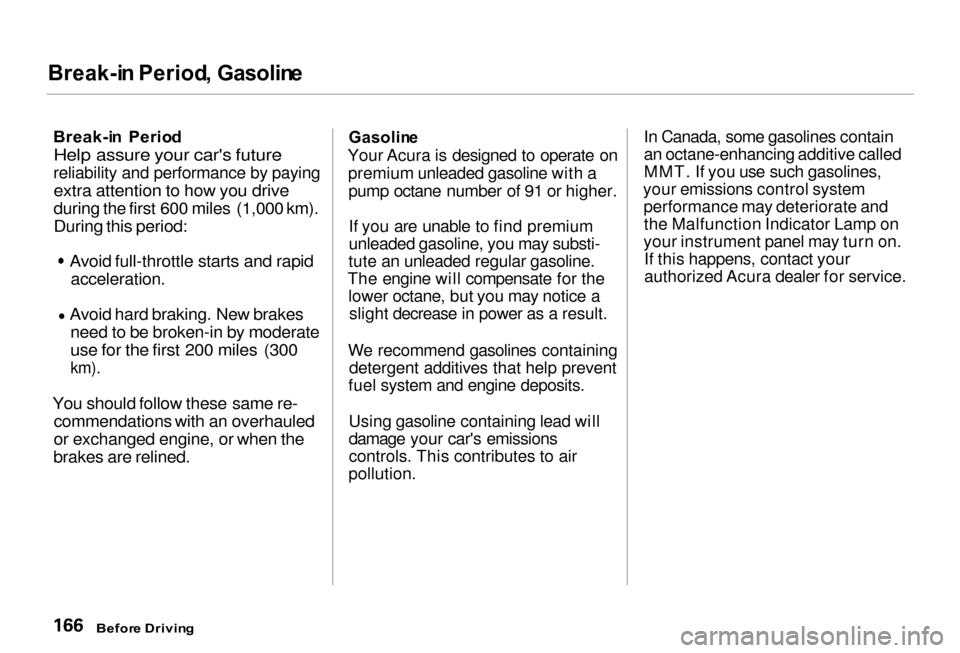 Acura RL 2000  3.5 Owners Manual 
Break-i
n Period , Gasolin e

Break-i n  Perio d
Help assure your cars future
reliability and performance by paying
extra attention to how you drive
during the first 600 miles (1,000 km).
During thi