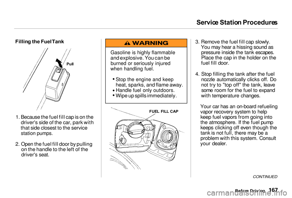 Acura RL 2000  3.5 Owners Manual Servic
e Statio n Procedure s

Fillin g th e Fuel  Tank
1. Because the fuel fill cap is on the
drivers side of the car, park with
that side closest to the service
station pumps.

2. Open the fuel fil