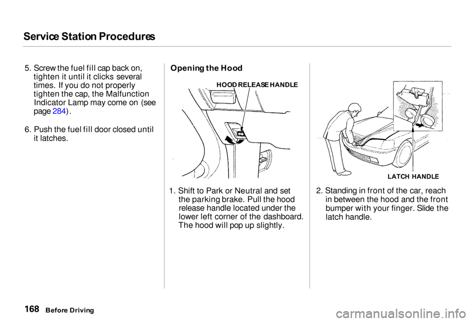 Acura RL 2000  3.5 Owners Manual Servic
e Statio n Procedure s

5. Screw the fuel fill cap back on,
tighten it until it clicks several
times. If you do not properly
tighten the cap, the Malfunction Indicator Lamp may come on (see
pag