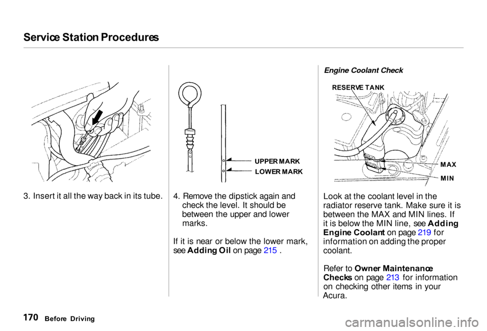 Acura RL 2000 3.5 Owners Manual Servic
e Statio n Procedure s
3. Insert it all the way back in its tube.
4. Remove the dipstick again and
check the level. It should be
between the upper and lower marks.
If it is near or below t Acura RL 2000 3.5 Owners Manual Servic
e Statio n Procedure s
3. Insert it all the way back in its tube.
4. Remove the dipstick again and
check the level. It should be
between the upper and lower marks.
If it is near or below t