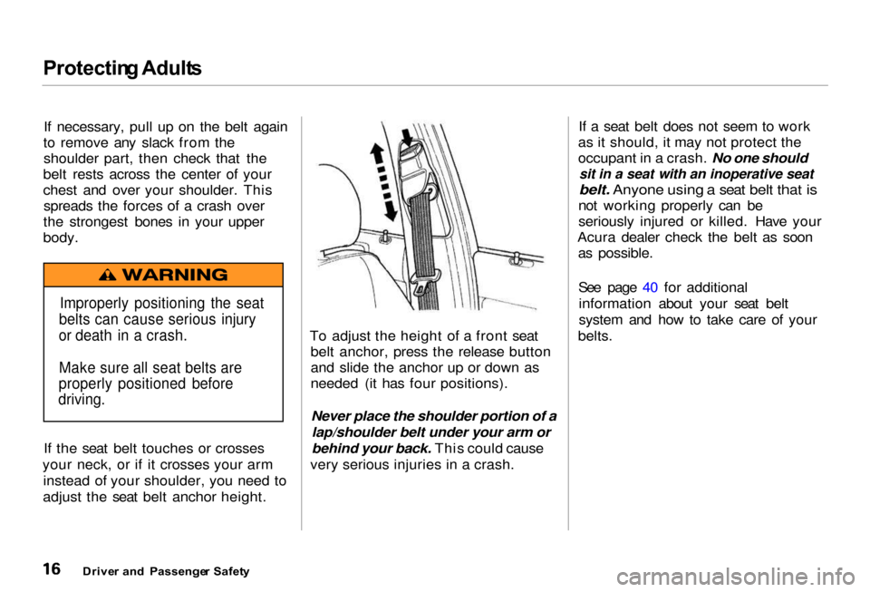 Acura RL 2000  3.5 User Guide Protectin
g Adult s

If necessary, pull up on the belt again
to remove any slack from the shoulder part, then check that the
belt rests across the center of your
chest and over your shoulder. This spr
