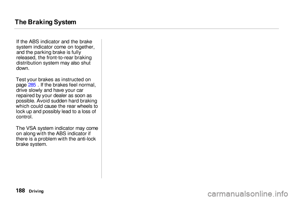 Acura RL 2000  3.5 Owners Manual Th
e Brakin g Syste m

If the ABS indicator and the brake system indicator come on together,
and the parking brake is fully
released, the front-to-rear braking distribution system may also shut

down.