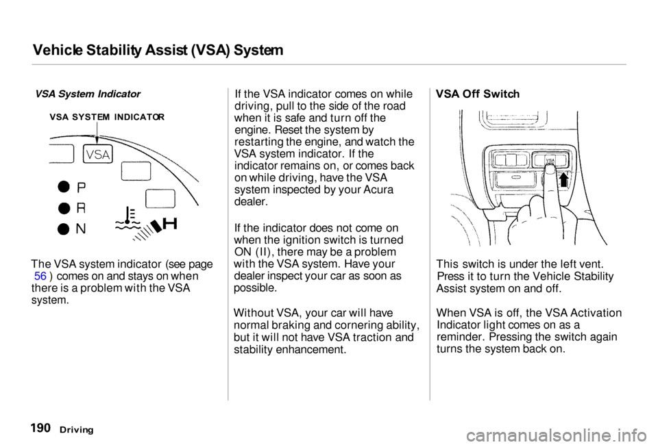 Acura RL 2000 3.5 Owners Guide Vehicl
e Stabilit y Assis t (VSA ) Syste m
VSA System Indicator
The VSA system indicator (see page 56 ) comes on and stays on when
there is a problem with the VSA
system.
If the VSA indicator comes Acura RL 2000 3.5 Owners Guide Vehicl
e Stabilit y Assis t (VSA ) Syste m
VSA System Indicator
The VSA system indicator (see page 56 ) comes on and stays on when
there is a problem with the VSA
system.
If the VSA indicator comes