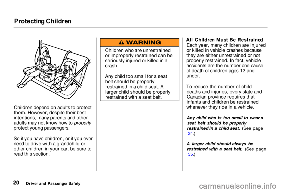 Acura RL 2000  3.5 Owners Manual Protectin
g Childre n

Children depend on adults to protect
them. However, despite their best
intentions, many parents and other
adults may not know how to properly
protect young passengers.
So if you