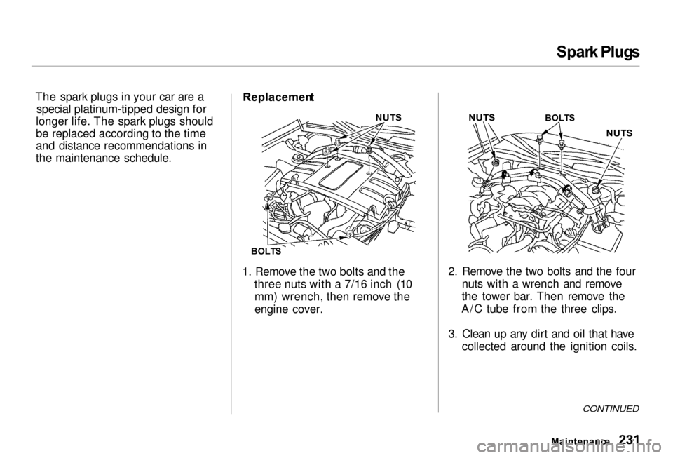 Acura RL 2000  3.5 User Guide Spar
k Plug s
The spark plugs in your car are a special platinum-tipped design for
longer life. The spark plugs should
be replaced according to the time
and distance recommendations in
the maintenance