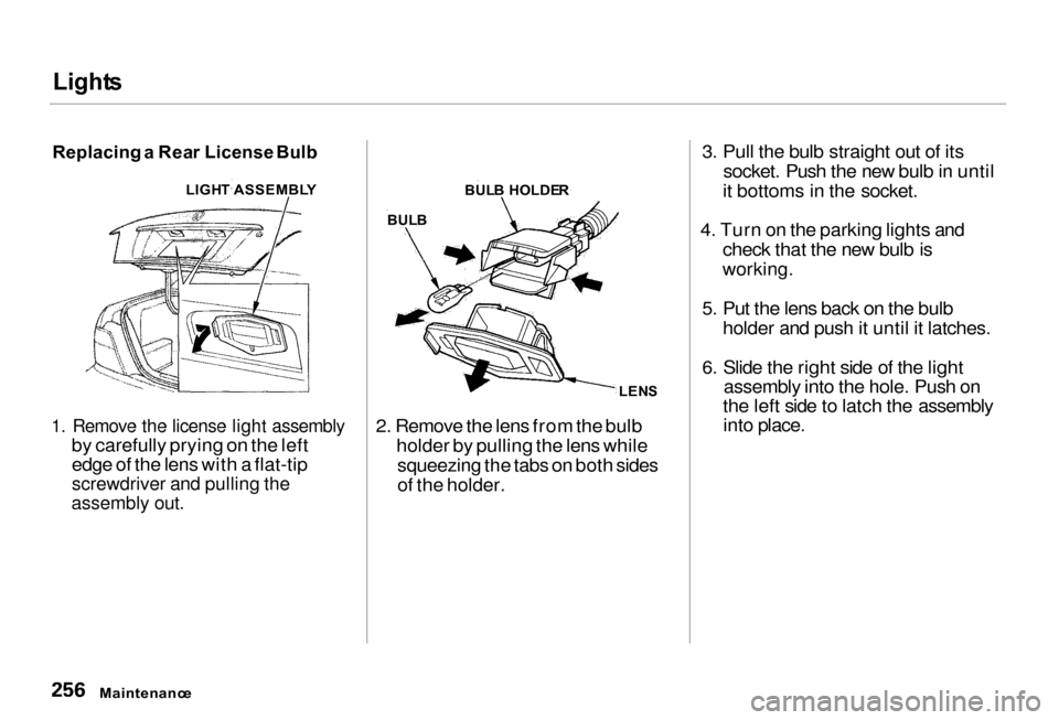 Acura RL 2000 3.5 User Guide Light
s
Replacing a Rea r License Bulb
1. Remove the license light assembly
by carefully prying on the left
edge of the lens with a flat-tip
screwdriver and pulling the
assembly out.
2. Remove Acura RL 2000 3.5 User Guide Light
s
Replacing a Rea r License Bulb
1. Remove the license light assembly
by carefully prying on the left
edge of the lens with a flat-tip
screwdriver and pulling the
assembly out.
2. Remove