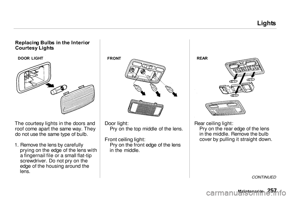 Acura RL 2000  3.5 Owners Manual Light
s

Replacin g Bulb s i n th e Interio r
Courtesy  Light s
The courtesy lights in the doors and roof come apart the same way. Theydo not use the same type of bulb.
1. Remove the lens by carefully