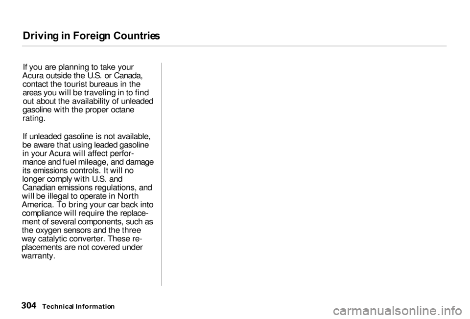 Acura RL 2000  3.5 Owners Manual 
Drivin
g in  Foreig n Countrie s

If you are planning to take your
Acura outside the U.S. or Canada, contact the tourist bureaus in the
areas you will be traveling in to findout about the availabilit