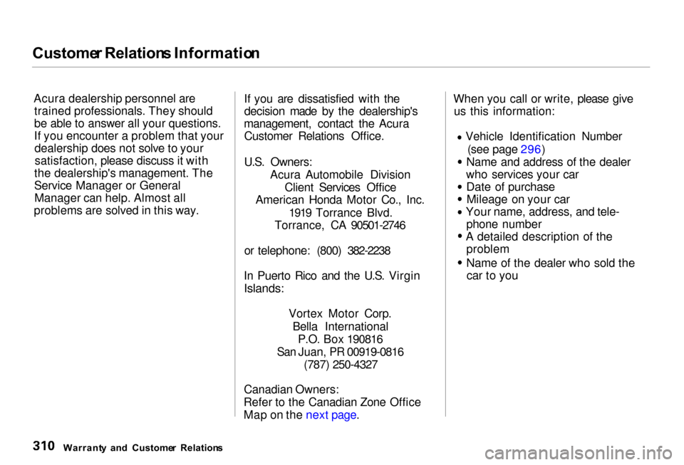 Acura RL 2000  3.5 Owners Manual 
Custome
r Relation s Informatio n
Acura dealership personnel are trained professionals. They should
be able to answer all your questions.
If you encounter a problem that yourdealership does not solve