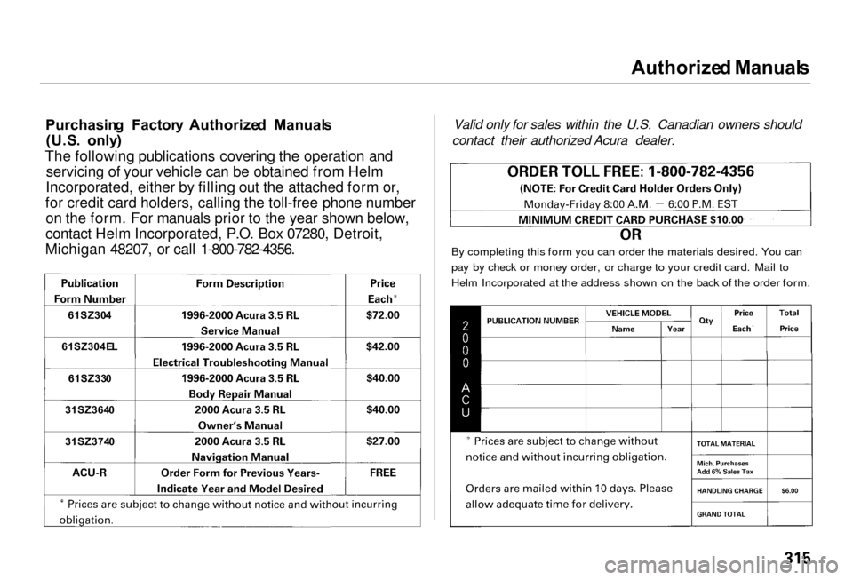 Acura RL 2000 3.5 Owners Manual Authorize
d Manual s
Purchasin g Factor y Authorize d Manual s
(U.S . only )
The following publications covering the operation and servicing of your vehicle can be obtained from Helm
Incorporated Acura RL 2000 3.5 Owners Manual Authorize
d Manual s
Purchasin g Factor y Authorize d Manual s
(U.S . only )
The following publications covering the operation and servicing of your vehicle can be obtained from Helm
Incorporated