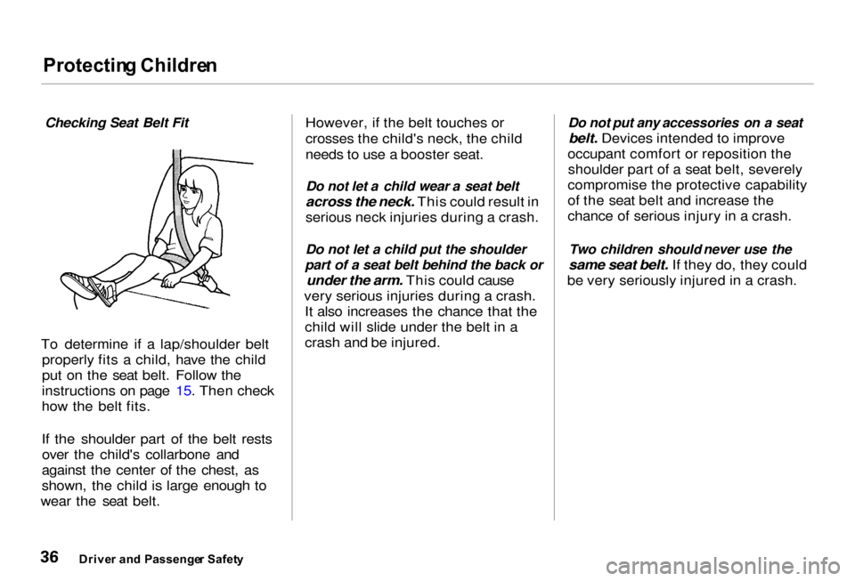 Acura RL 2000  3.5 Owners Guide Protectin
g Childre n

Checking Seat Belt Fit

To determine if a lap/shoulder belt properly fits a child, have the child
put on the seat belt. Follow the
instructions on page 15. Then check
how the be