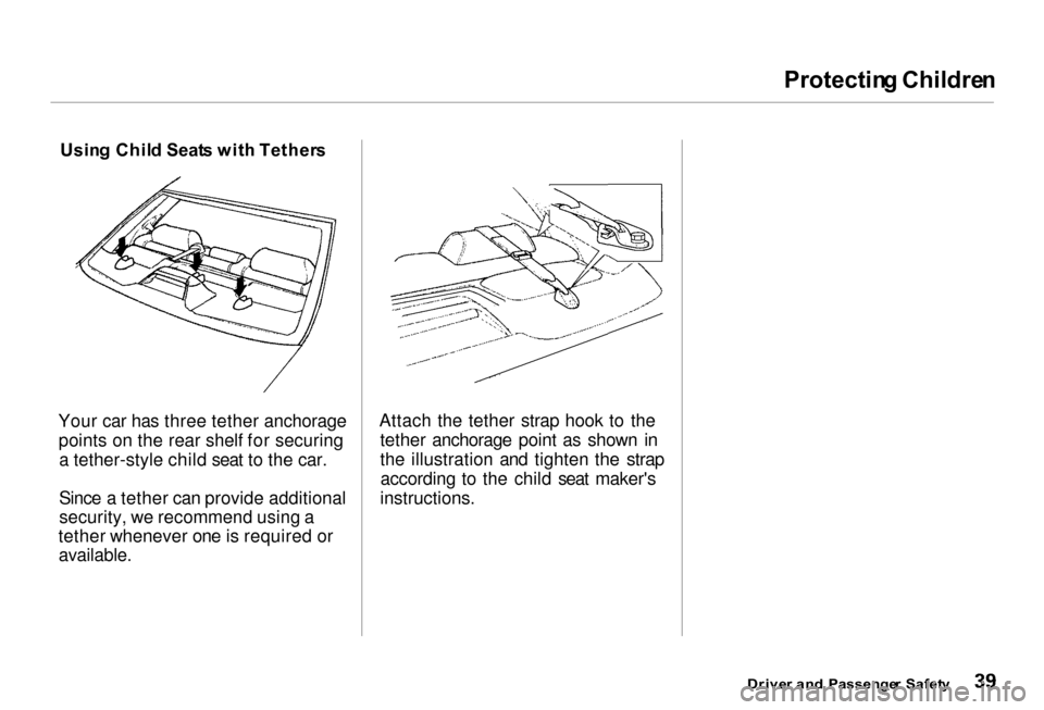 Acura RL 2000  3.5 Service Manual Protectin
g Childre n

Usin g Chil d Seat s wit h Tether s
Your car has three tether anchorage points on the rear shelf for securinga tether-style child seat to the car.
Since a tether can provide add