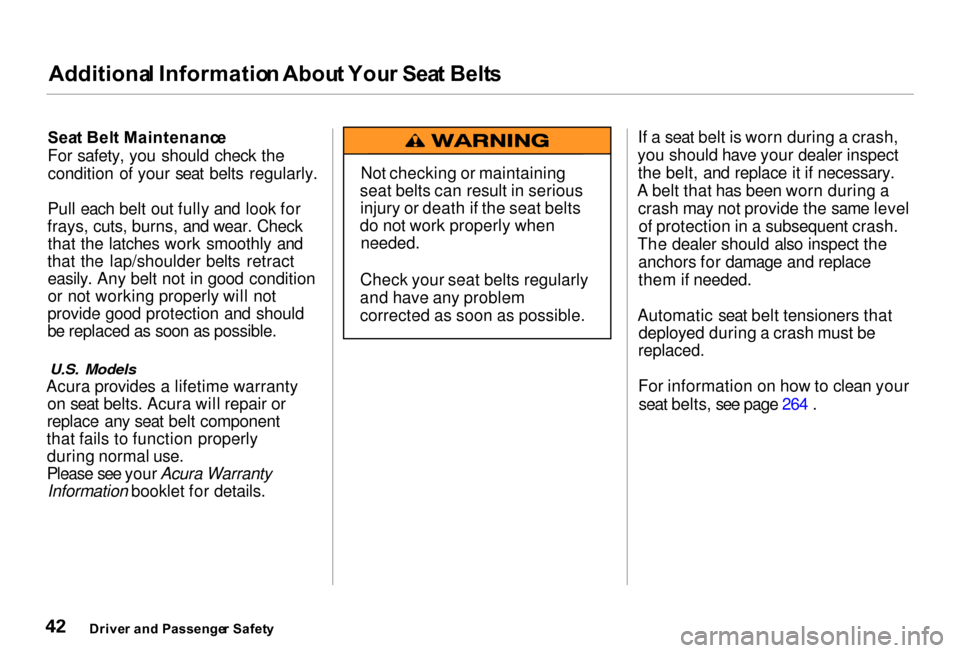 Acura RL 2000  3.5 Service Manual Additiona
l Informatio n Abou t You r Sea t Belt s
Sea t Bel t Maintenanc e
For safety, you should check the
condition of your seat belts regularly.
Pull each belt out fully and look for
frays, cuts, 