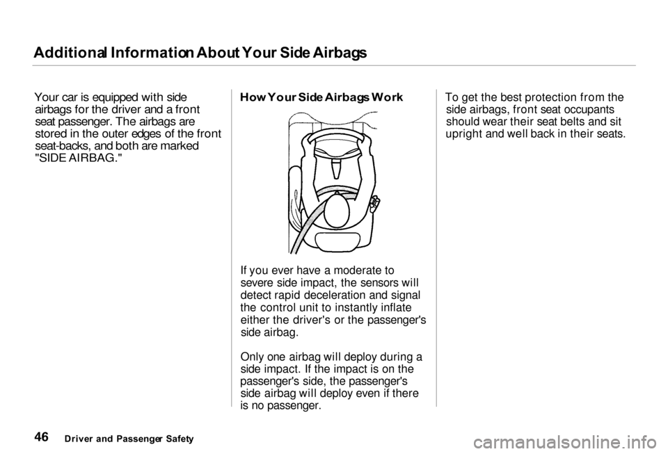 Acura RL 2000 3.5 Owners Manual Additiona
l Informatio n Abou t You r Sid e Airbag s
Your car is equipped with side airbags for the driver and a front
seat passenger. The airbags are
stored in the outer edges of the front
seat-back Acura RL 2000 3.5 Owners Manual Additiona
l Informatio n Abou t You r Sid e Airbag s
Your car is equipped with side airbags for the driver and a front
seat passenger. The airbags are
stored in the outer edges of the front
seat-back
