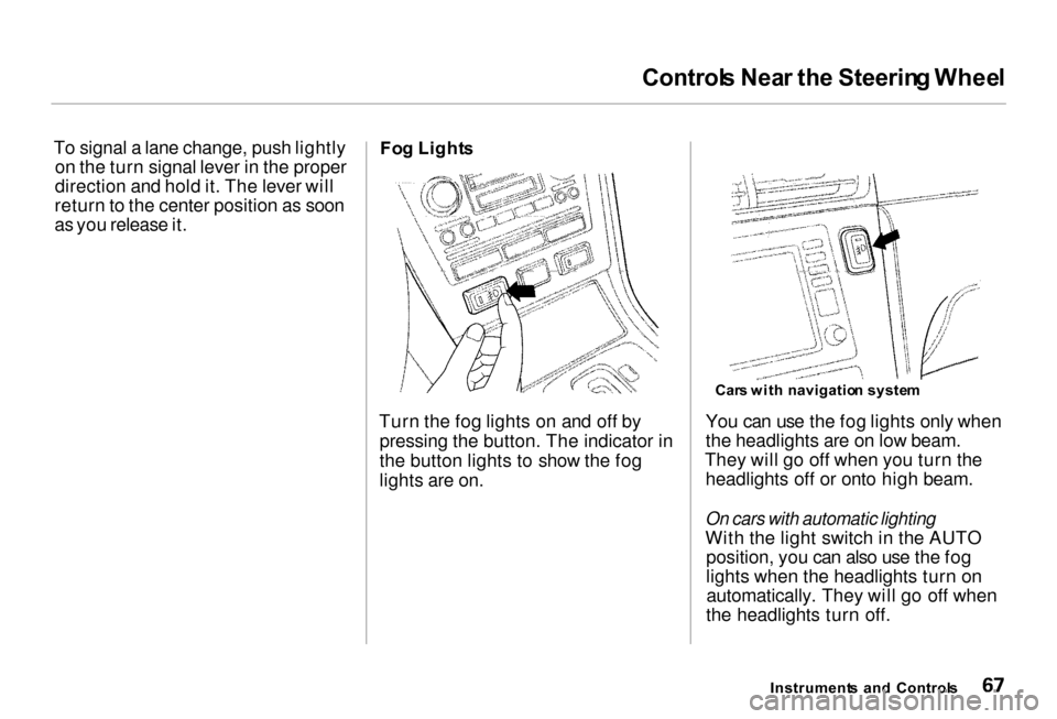 Acura RL 2000  3.5 Owners Manual Control
s Nea r th e Steerin g Whee l

To signal a lane change, push lightly on the turn signal lever in the proper
direction and hold it. The lever will
return to the center position as soon
as you r