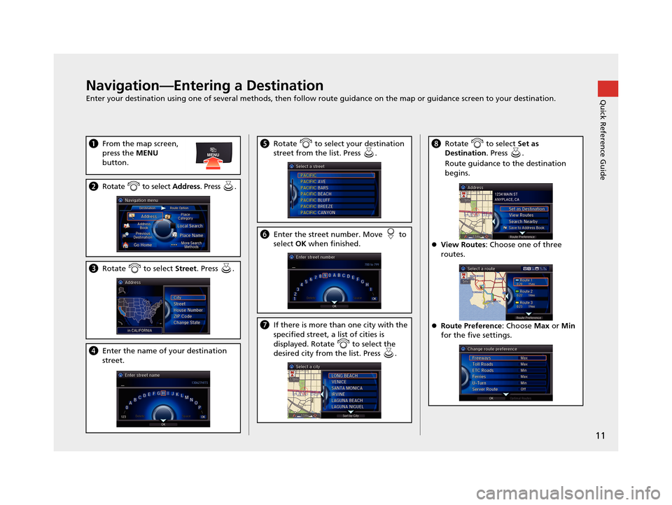 Acura RLX 2018  Navigation Manual 11
Quick Reference GuideNavigation—Entering a Destination
Enter your destination using one of several methods, then follow route guidance on  the map or guidance screen to your destination.
aFrom th