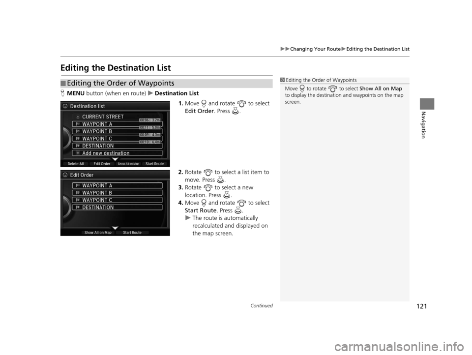 Acura RLX 2018 Navigation Manual 121
uuChanging Your Route uEditing the Destination List
Continued
Navigation
Editing the Destination List
H MENU button (when en route) uDestination List
1.Move and rotate to select
Edit Order . Acura RLX 2018 Navigation Manual 121
uuChanging Your Route uEditing the Destination List
Continued
Navigation
Editing the Destination List
H MENU button (when en route) uDestination List
1.Move and rotate to select
Edit Order .