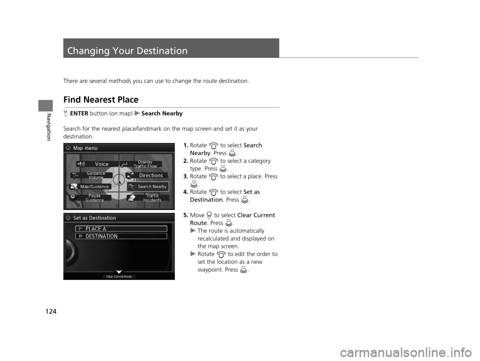 Acura RLX 2018 Navigation Manual 124
Navigation
Changing Your Destination
There are several methods you can use to change the route destination.
Find Nearest Place
HENTER button (on map) uSearch Nearby
Search for the nearest place/l Acura RLX 2018 Navigation Manual 124
Navigation
Changing Your Destination
There are several methods you can use to change the route destination.
Find Nearest Place
HENTER button (on map) uSearch Nearby
Search for the nearest place/l