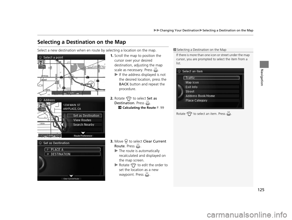 Acura RLX 2018 Navigation Manual 125
uuChanging Your Destination uSelecting a Destination on the Map
Navigation
Selecting a Destination on the Map
Select a new destination when en route by selecting a location on the map.
1.Scroll th Acura RLX 2018 Navigation Manual 125
uuChanging Your Destination uSelecting a Destination on the Map
Navigation
Selecting a Destination on the Map
Select a new destination when en route by selecting a location on the map.
1.Scroll th