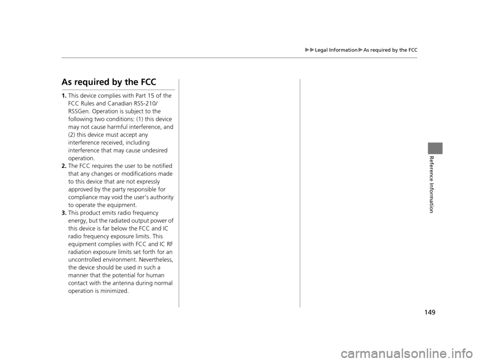 Acura RLX 2018  Navigation Manual 149
uuLegal Information uAs required by the FCC
Reference Information
As required by the FCC
1. This device complies with Part 15 of the 
FCC Rules and Canadian RSS-210/
RSSGen. Operation is subject t