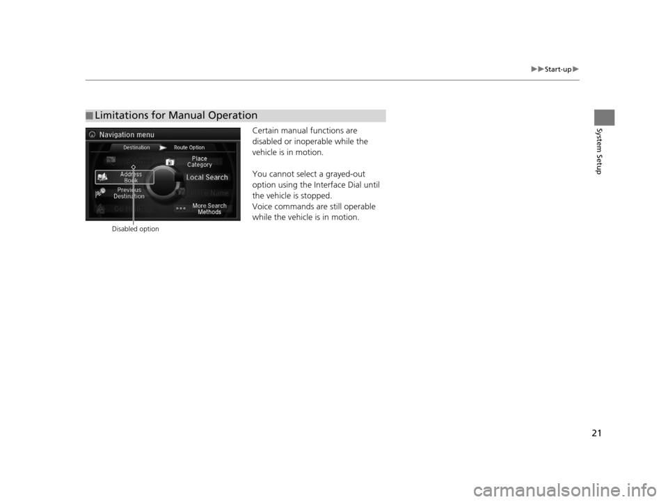 Acura RLX 2018  Navigation Manual 21
uuStart-up u
System SetupCertain manual functions are 
disabled or inop erable while the 
vehicle is in motion.
You cannot select a grayed-out 
option using the Interface Dial until 
the vehicle is