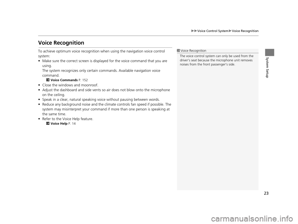 Acura RLX 2018  Navigation Manual 23
uuVoice Control System uVoice Recognition
System Setup
Voice Recognition
To achieve optimum voice recognition wh en using the navigation voice control 
system:
• Make sure the correct screen is d