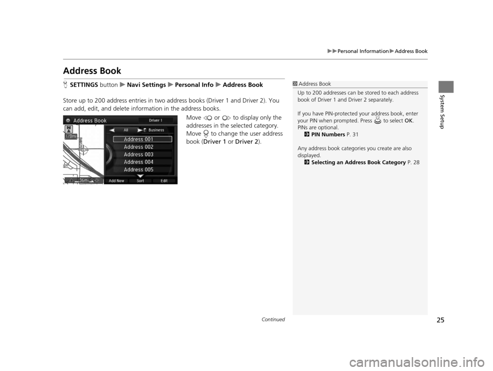 Acura RLX 2018 Navigation Manual 25
uuPersonal Information uAddress Book
Continued
System Setup
Address Book
H SETTINGS button uNavi Settings uPersonal Info uAddress Book
Store up to 200 address entries in two address books (Driver 1 Acura RLX 2018 Navigation Manual 25
uuPersonal Information uAddress Book
Continued
System Setup
Address Book
H SETTINGS button uNavi Settings uPersonal Info uAddress Book
Store up to 200 address entries in two address books (Driver 1