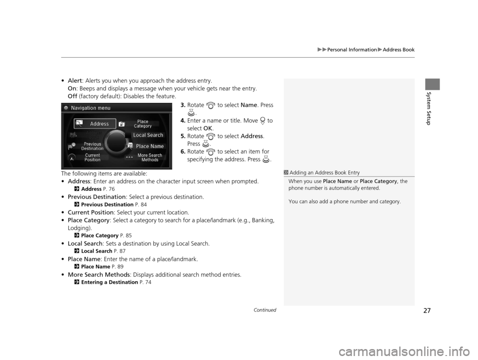 Acura RLX 2018  Navigation Manual Continued27
uuPersonal Information uAddress Book
System Setup
• Alert : Alerts you when you approach the address entry.
On : Beeps and displays a message when your vehicle gets near the entry.
Off  