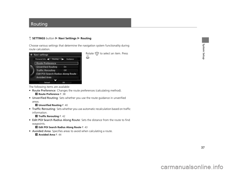 Acura RLX 2018  Navigation Manual 37
System Setup
Routing
HSETTINGS button uNavi Settings uRouting
Choose various settings that determine the navigation system functionality during 
route calculation. Rotate   to select an item. Press