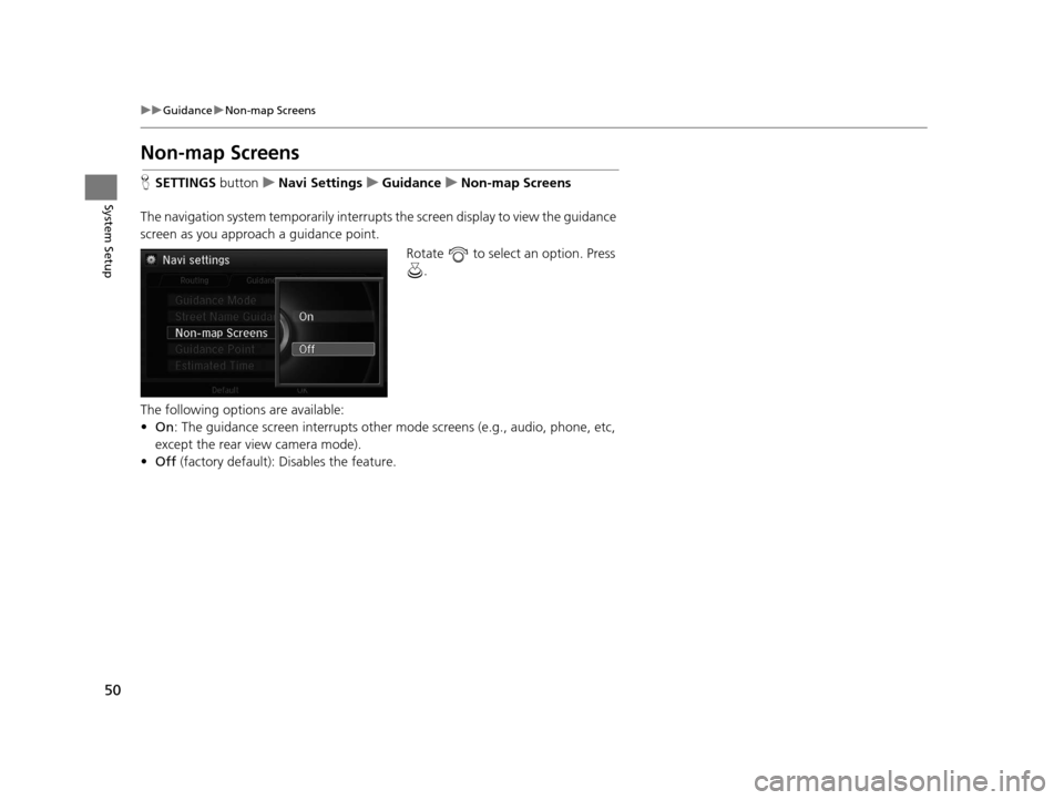 Acura RLX 2018  Navigation Manual 50
uuGuidance uNon-map Screens
System Setup
Non-map Screens
H SETTINGS  buttonuNavi Settings uGuidance uNon-map Screens
The navigation system temporarily interrupts the screen display to view the guid