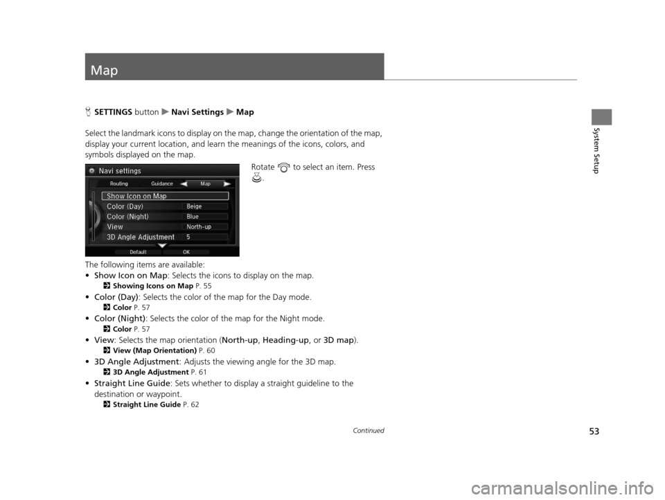 Acura RLX 2018 Navigation Manual 53Continued
System Setup
Map
HSETTINGS button uNavi Settings uMap
Select the landmark icons to display on the map, change the orientation of the map,
display your current location, and learn the mean Acura RLX 2018 Navigation Manual 53Continued
System Setup
Map
HSETTINGS button uNavi Settings uMap
Select the landmark icons to display on the map, change the orientation of the map,
display your current location, and learn the mean
