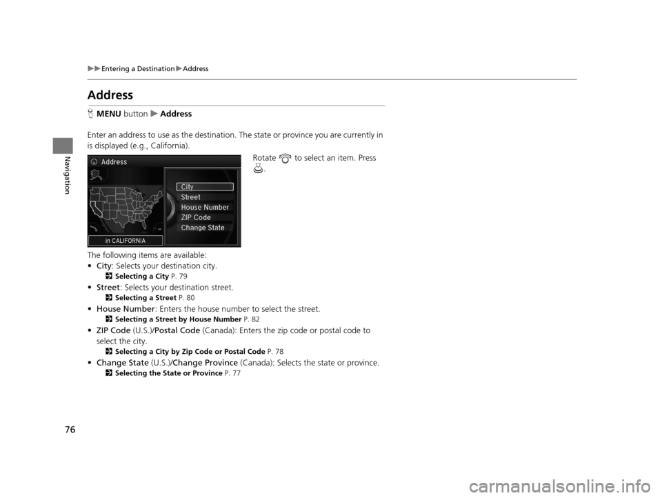 Acura RLX 2018 Navigation Manual 76
uuEntering a Destination uAddress
Navigation
Address
H MENU button uAddress
Enter an address to use as the destination. The state or province you are currently in
is displayed (e.g., California) Acura RLX 2018 Navigation Manual 76
uuEntering a Destination uAddress
Navigation
Address
H MENU button uAddress
Enter an address to use as the destination. The state or province you are currently in
is displayed (e.g., California)
