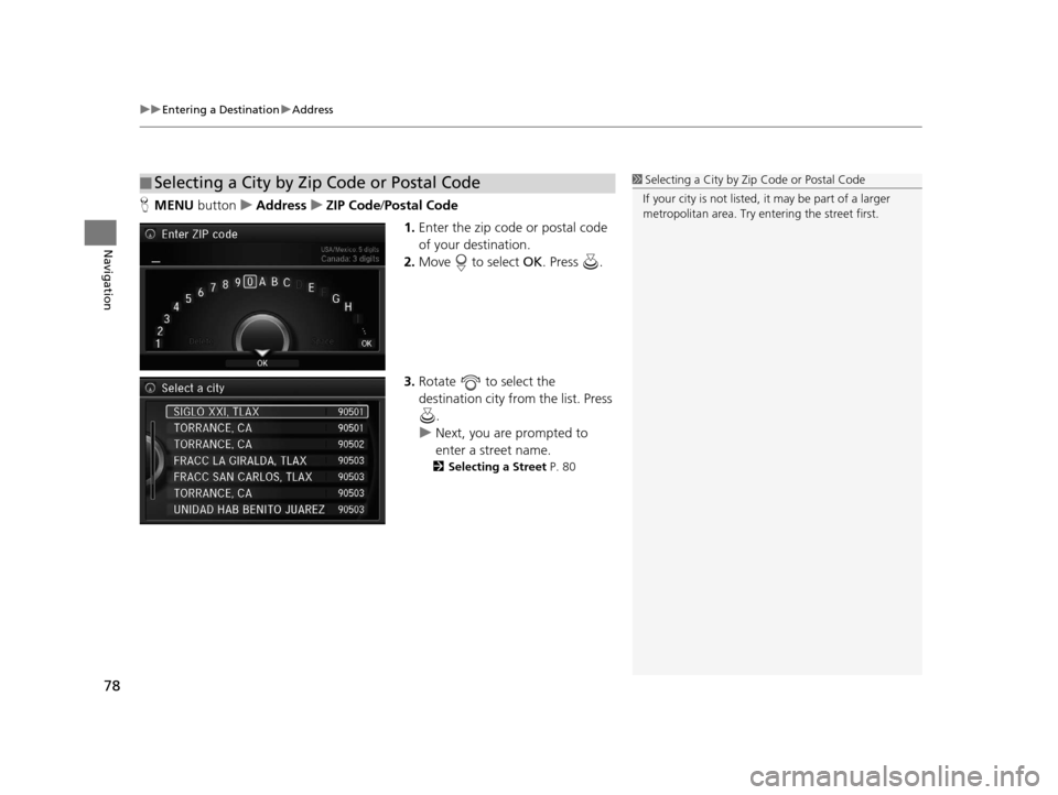 Acura RLX 2018 Navigation Manual uuEntering a Destination uAddress
78
Navigation
H MENU button uAddress uZIP Code /Postal Code
1.Enter the zip code or postal code
of your destination.
2. Move to select OK. Press .
3. Rotate to Acura RLX 2018 Navigation Manual uuEntering a Destination uAddress
78
Navigation
H MENU button uAddress uZIP Code /Postal Code
1.Enter the zip code or postal code
of your destination.
2. Move to select OK. Press .
3. Rotate to