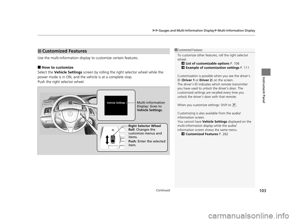 Acura RLX 2017  Owners Manual Continued103
uuGauges and Multi-Information Display uMulti-Information Display
Instrument Panel
Use the multi-information display to customize certain features.
■How to customize
Select the  Vehicle