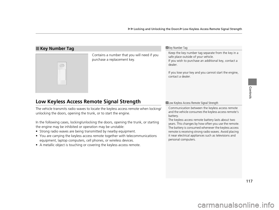 Acura RLX 2017  Owners Manual 117
uuLocking and Unlocking the Doors uLow Keyless Access Remote Signal Strength
Controls
Contains a number that  you will need if you 
purchase a replacement key.
Low Keyless Access Re mote Signal St