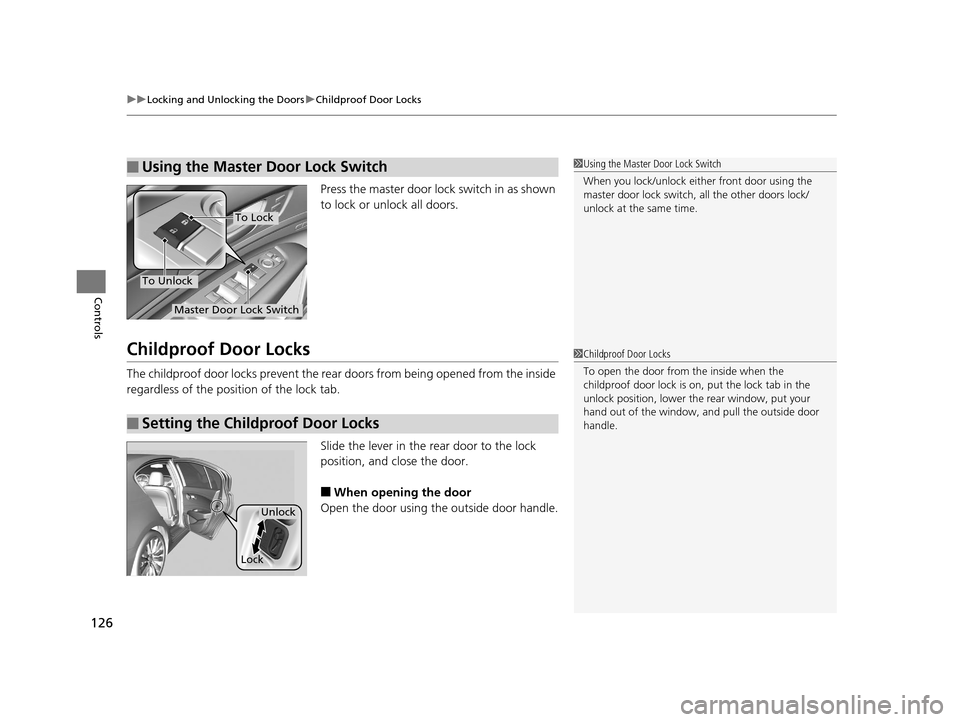 Acura RLX 2017 User Guide uuLocking and Unlocking the Doors uChildproof Door Locks
126
Controls
Press the master door lock switch in as shown
to lock or unlock all doors.
Childproof Door Locks
The childproof door locks preven Acura RLX 2017 User Guide uuLocking and Unlocking the Doors uChildproof Door Locks
126
Controls
Press the master door lock switch in as shown
to lock or unlock all doors.
Childproof Door Locks
The childproof door locks preven