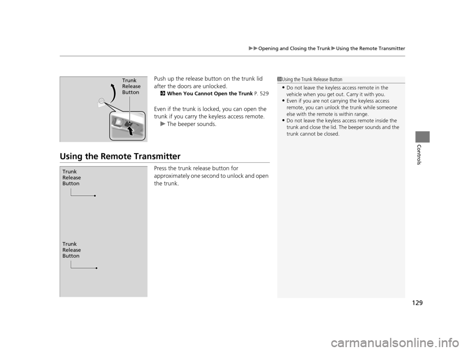 Acura RLX 2017  Owners Manual 129
uuOpening and Closing the Trunk uUsing the Remote Transmitter
Controls
Push up the release bu tton on the trunk lid 
after the doors are unlocked.
2 When You Cannot Open the Trunk P. 529
Even if t