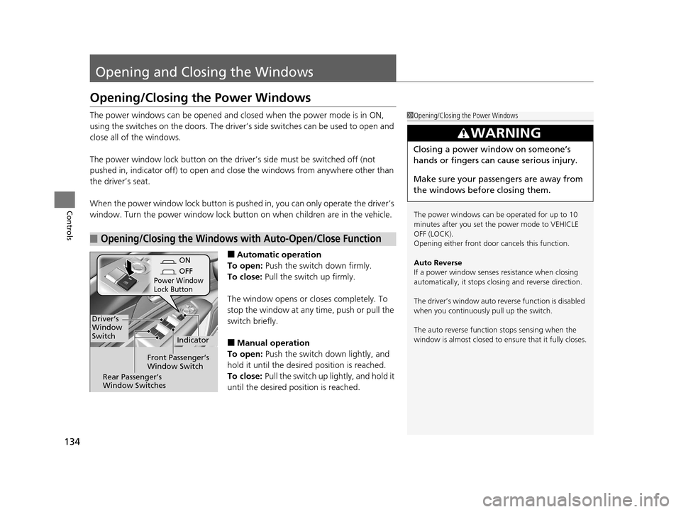 Acura RLX 2017 User Guide 134
Controls
Opening and Closing the Windows
Opening/Closing the Power Windows
The power windows can be opened and closed when the power mode is in ON,
using the switches on the doors. The driver’s Acura RLX 2017 User Guide 134
Controls
Opening and Closing the Windows
Opening/Closing the Power Windows
The power windows can be opened and closed when the power mode is in ON,
using the switches on the doors. The driver’s