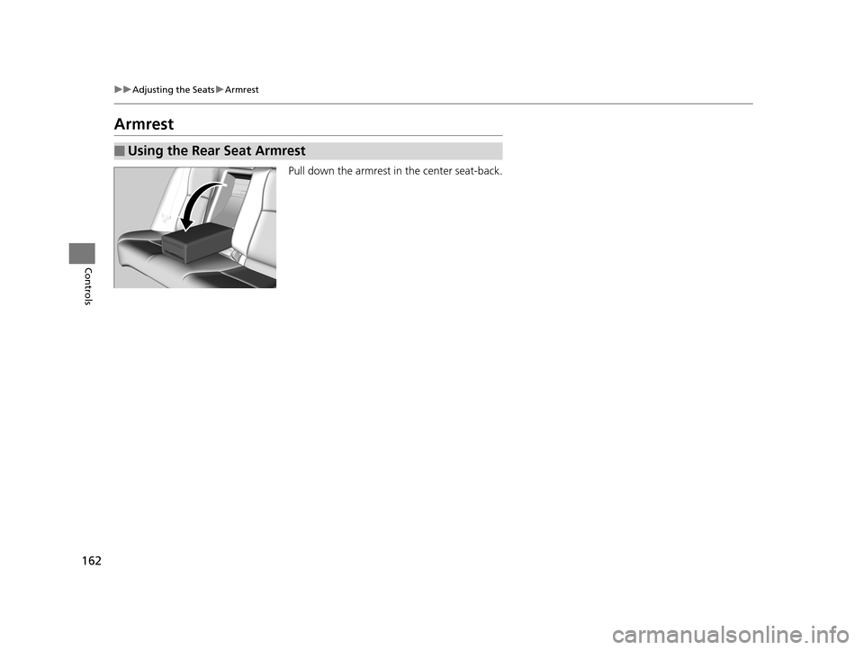 Acura RLX 2017  Owners Manual 162
uuAdjusting the Seats uArmrest
Controls
Armrest
Pull down the armrest in the center seat-back.
■Using the Rear Seat Armrest
17 ACURA RLX-31TY26300.book  162 ページ  ２０１６年６月１