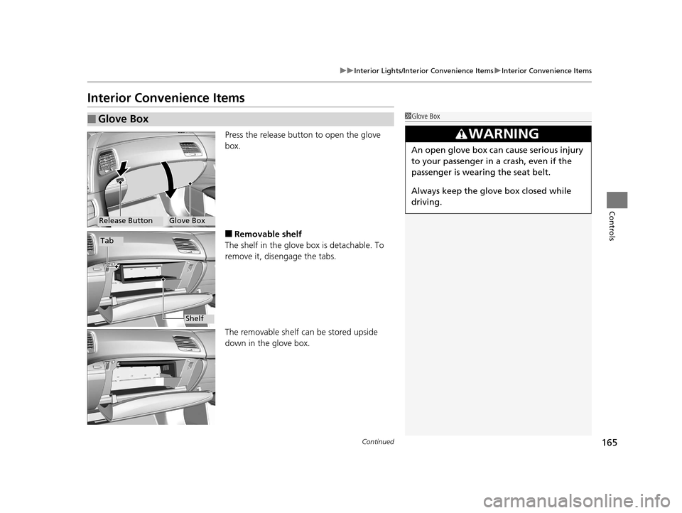 Acura RLX 2017  Owners Manual 165
uuInterior Lights/Interior Convenience Items uInterior Convenience Items
Continued
Controls
Interior Convenience Items
Press the release button to open the glove 
box.
■Removable shelf
The shelf