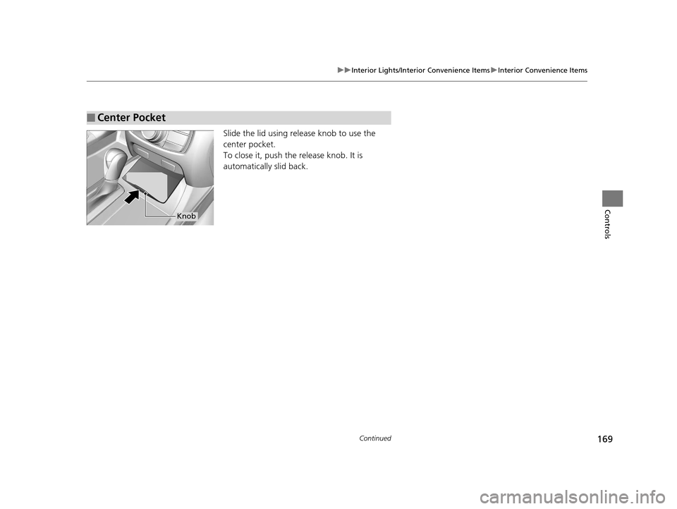 Acura RLX 2017  Owners Manual 169
uuInterior Lights/Interior Convenience Items uInterior Convenience Items
Continued
Controls
Slide the lid using release knob to use the 
center pocket.
To close it, push the release knob. It is 
a